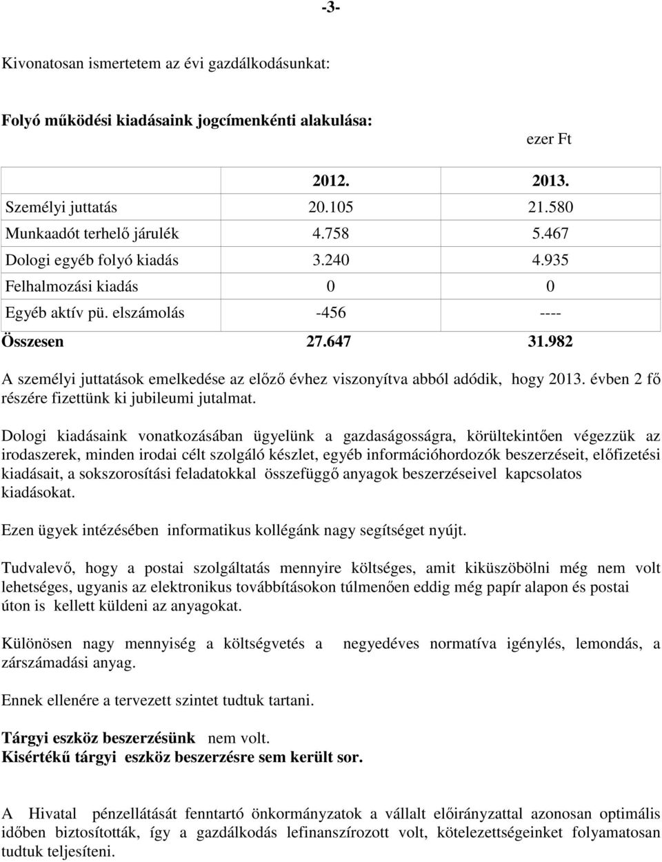 982 A személyi juttatások emelkedése az előző évhez viszonyítva abból adódik, hogy 2013. évben 2 fő részére fizettünk ki jubileumi jutalmat.