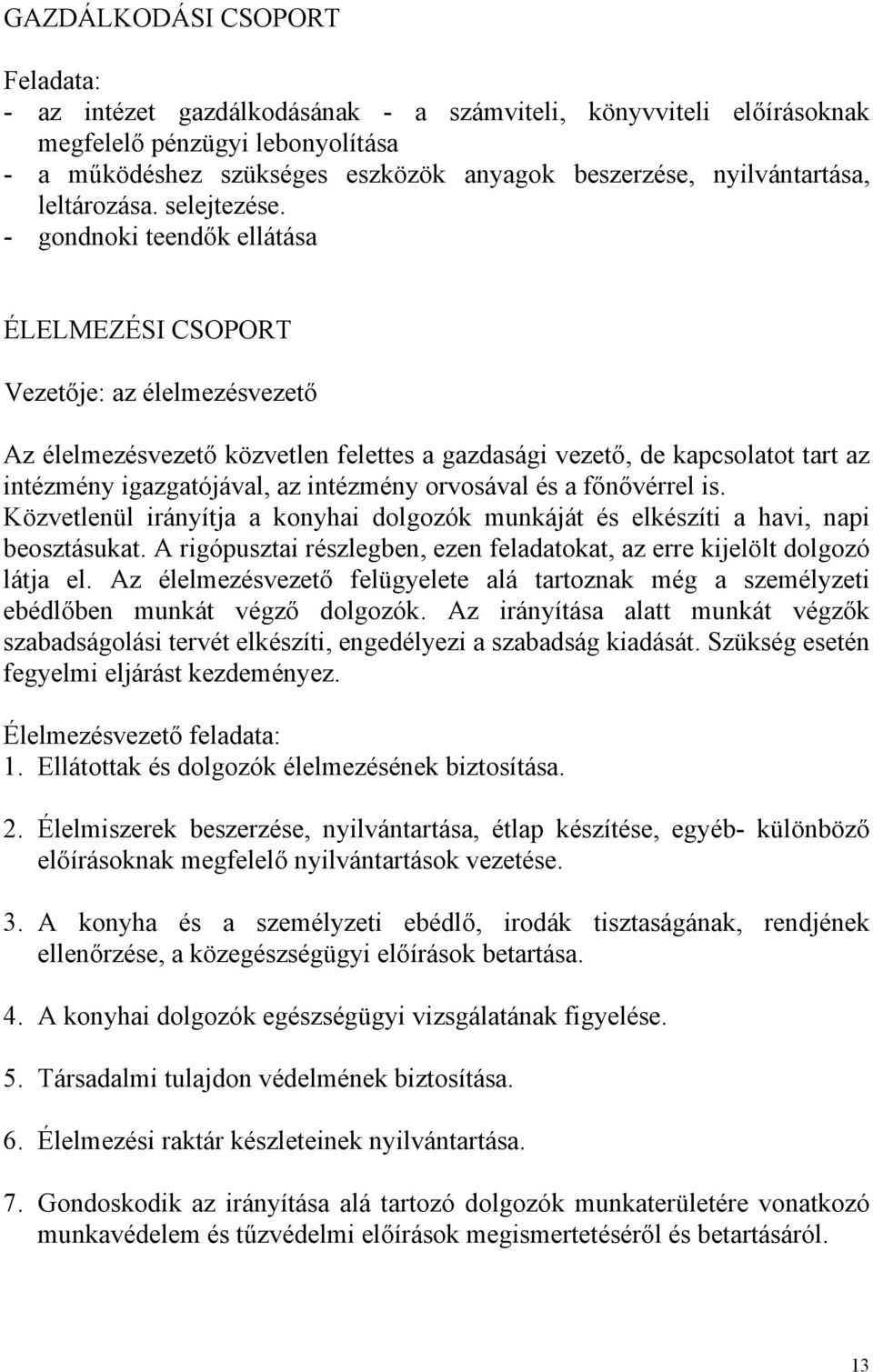 - gondnoki teendők ellátása ÉLELMEZÉSI CSOPORT Vezetője: az élelmezésvezető Az élelmezésvezető közvetlen felettes a gazdasági vezető, de kapcsolatot tart az intézmény igazgatójával, az intézmény