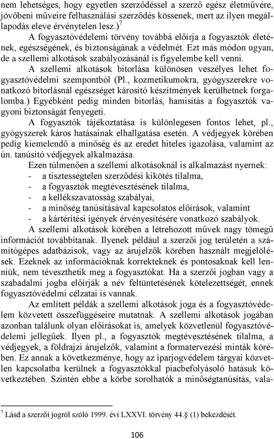 A szellemi alkotások bitorlása különösen veszélyes lehet fogyasztóvédelmi szempontból (Pl., kozmetikumokra, gyógyszerekre vonatkozó bitorlásnál egészséget károsító készítmények kerülhetnek forgalomba.