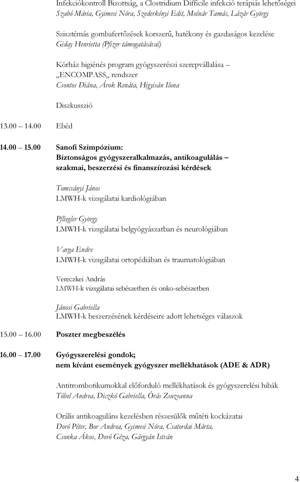 hatékony és gazdaságos kezelése Giday Henrietta (Pfizer támogatásával) Kórház higiénés program gyógyszerészi szerepvállalása ENCOMPASS rendszer Csontos Diána, Árok Renáta, Higyisán Ilona Diszkusszió