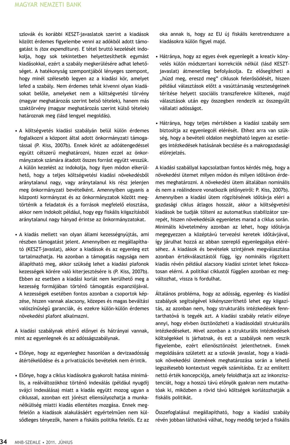 A hatékonyság szempontjából lényeges szempont, hogy minél szélesebb legyen az a kiadási kör, amelyet lefed a szabály.