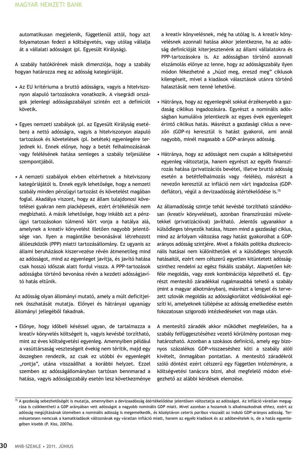 A visegrádi országok jelenlegi adósságszabályai szintén ezt a definíciót követik. Eegyes nemzeti szabályok (pl.