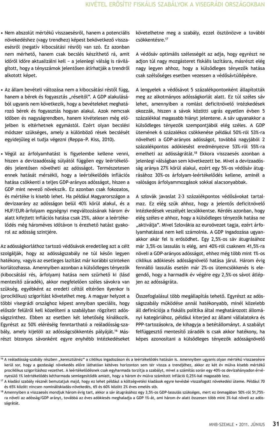 Ez azonban nem mérhető, hanem csak becslés készíthető rá, amit időről időre aktualizálni kell a jelenlegi válság is rávilágított, hogy a tényszámok jelentősen átírhatják a trendről alkotott képet.