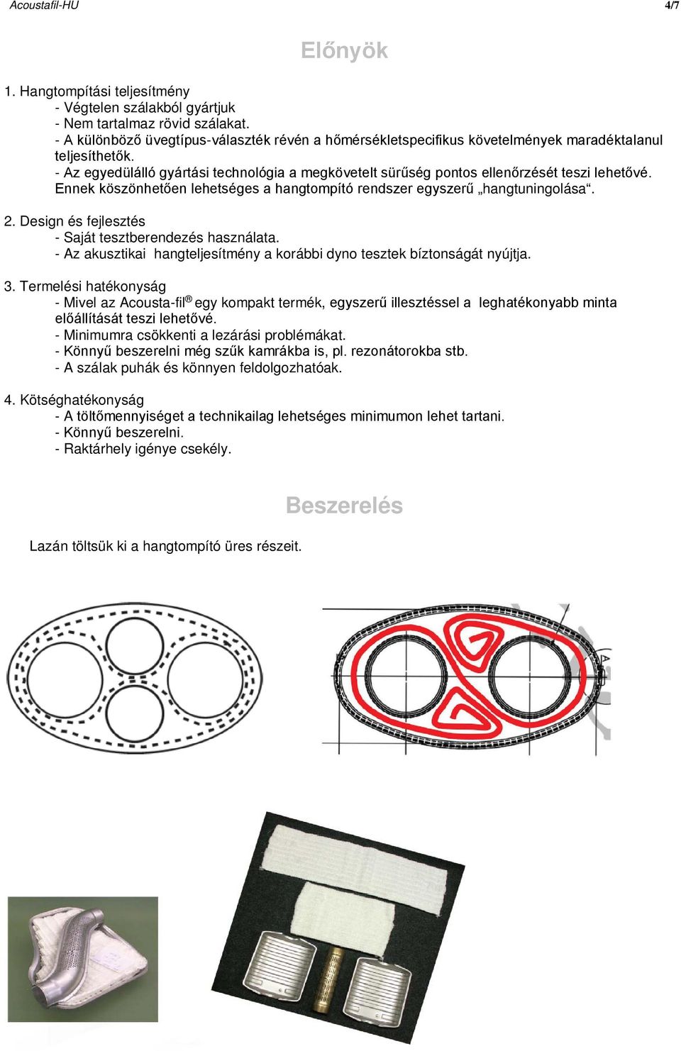 - Az egyedülálló gyártási technológia a megkövetelt sürűség pontos ellenőrzését teszi lehetővé. Ennek köszönhetően lehetséges a hangtompító rendszer egyszerű hangtuningolása. 2.