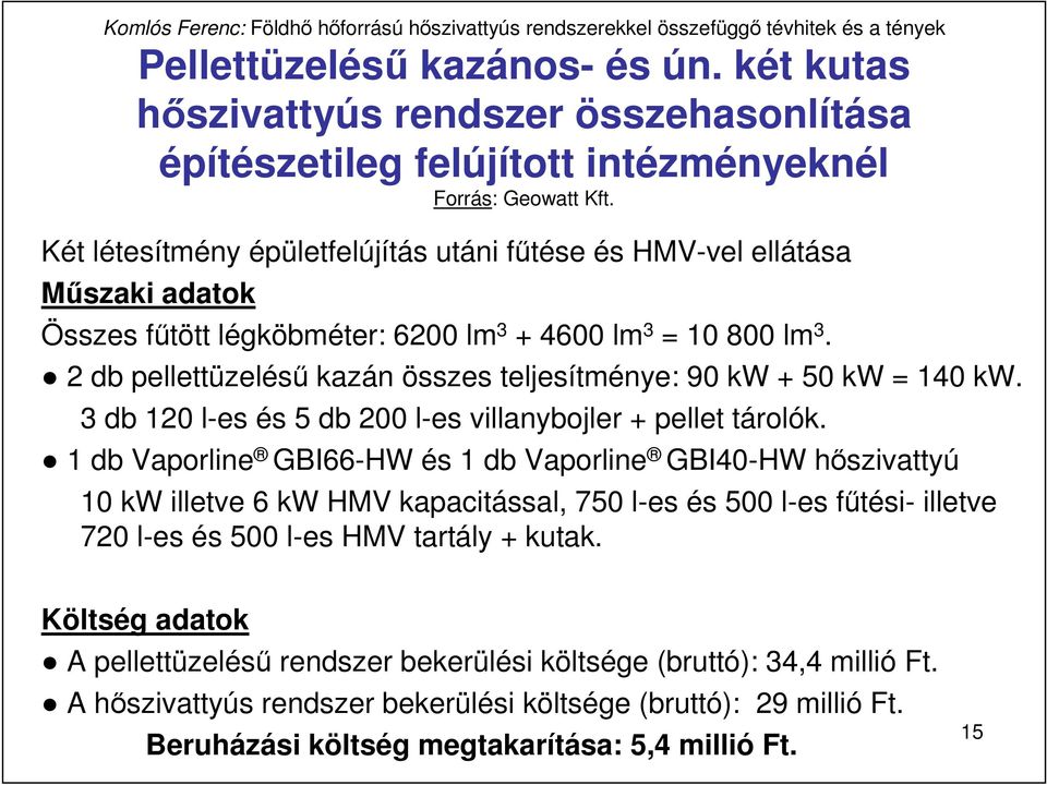 2 db pellettüzeléső kazán összes teljesítménye: 90 kw + 50 kw = 140 kw. 3 db 120 l-es és 5 db 200 l-es villanybojler + pellet tárolók.