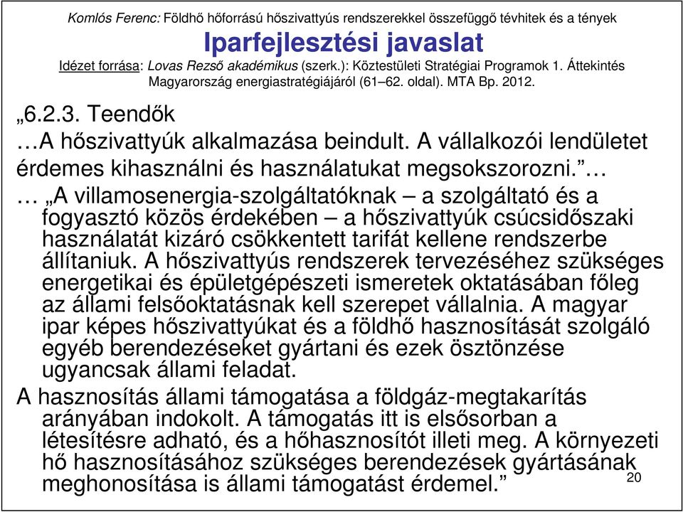 A villamosenergia-szolgáltatóknak a szolgáltató és a fogyasztó közös érdekében a hıszivattyúk csúcsidıszaki használatát kizáró csökkentett tarifát kellene rendszerbe állítaniuk.