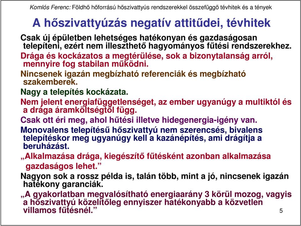 Nem jelent energiafüggetlenséget, az ember ugyanúgy a multiktól és a drága áramköltségtıl függ. Csak ott éri meg, ahol hőtési illetve hidegenergia-igény van.