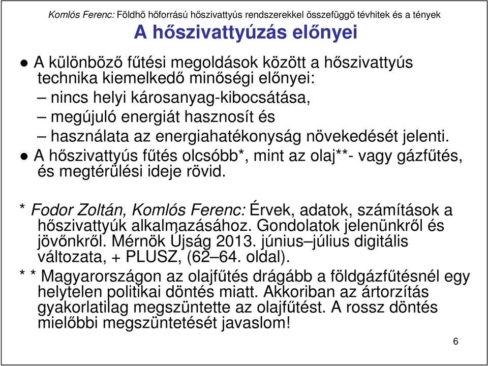 * Fodor Zoltán, Komlós Ferenc: Érvek, adatok, számítások a hıszivattyúk alkalmazásához. Gondolatok jelenünkrıl és jövınkrıl. Mérnök Újság 2013.