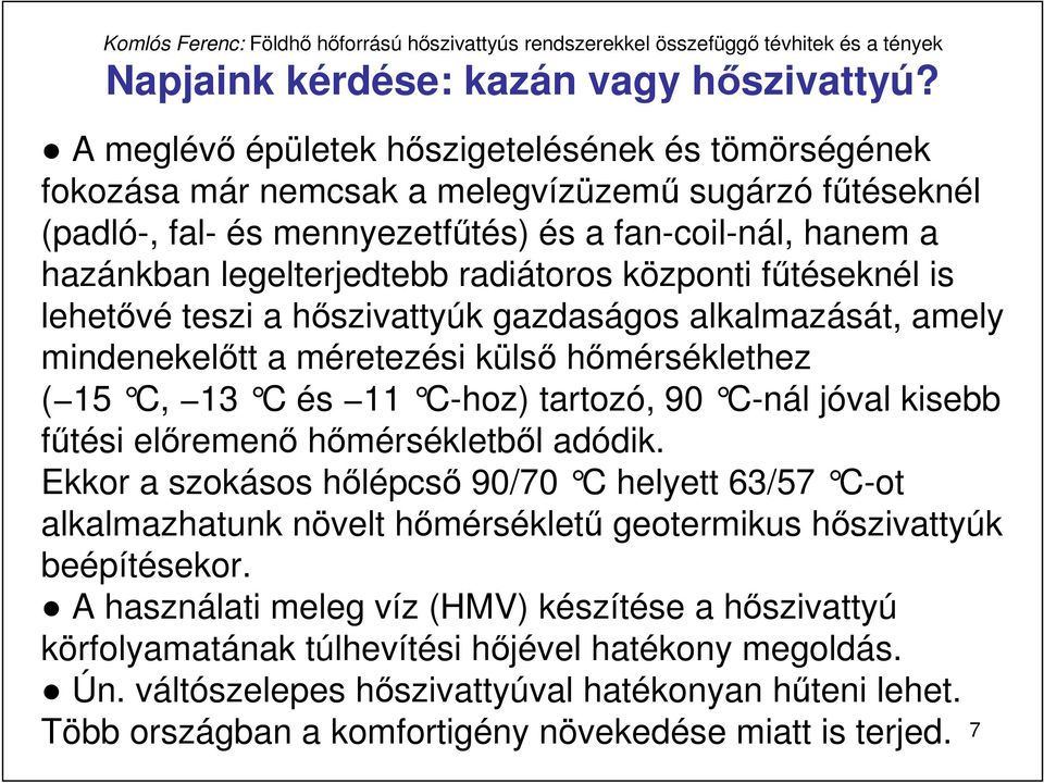 radiátoros központi főtéseknél is lehetıvé teszi a hıszivattyúk gazdaságos alkalmazását, amely mindenekelıtt a méretezési külsı hımérséklethez ( 15 C, 13 C és 11 C-hoz) tartozó, 90 C-nál jóval k