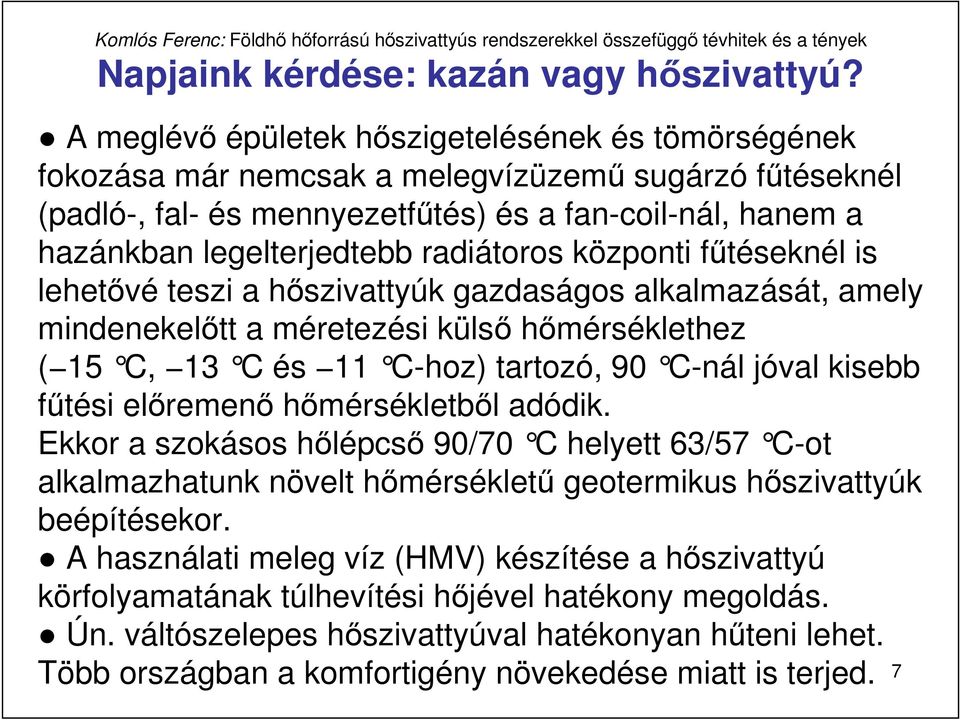 radiátoros központi főtéseknél is lehetıvé teszi a hıszivattyúk gazdaságos alkalmazását, amely mindenekelıtt a méretezési külsı hımérséklethez ( 15 C, 13 C és 11 C-hoz) tartozó, 90 C-nál jóval k