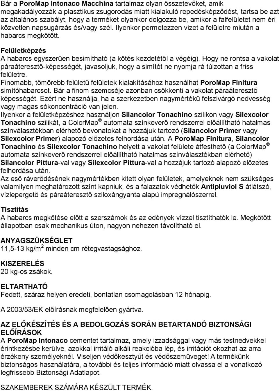 Felületképzés A habarcs egyszerűen besimítható (a kötés kezdetétől a végéig). Hogy ne rontsa a vakolat páraáteresztő-képességét, javasoljuk, hogy a simítót ne nyomja rá túlzottan a friss felületre.