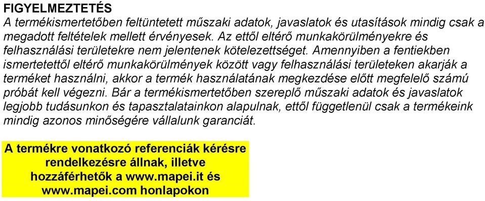 Amennyiben a fentiekben ismertetettől eltérő munkakörülmények között vagy felhasználási területeken akarják a terméket használni, akkor a termék használatának megkezdése előtt megfelelő számú