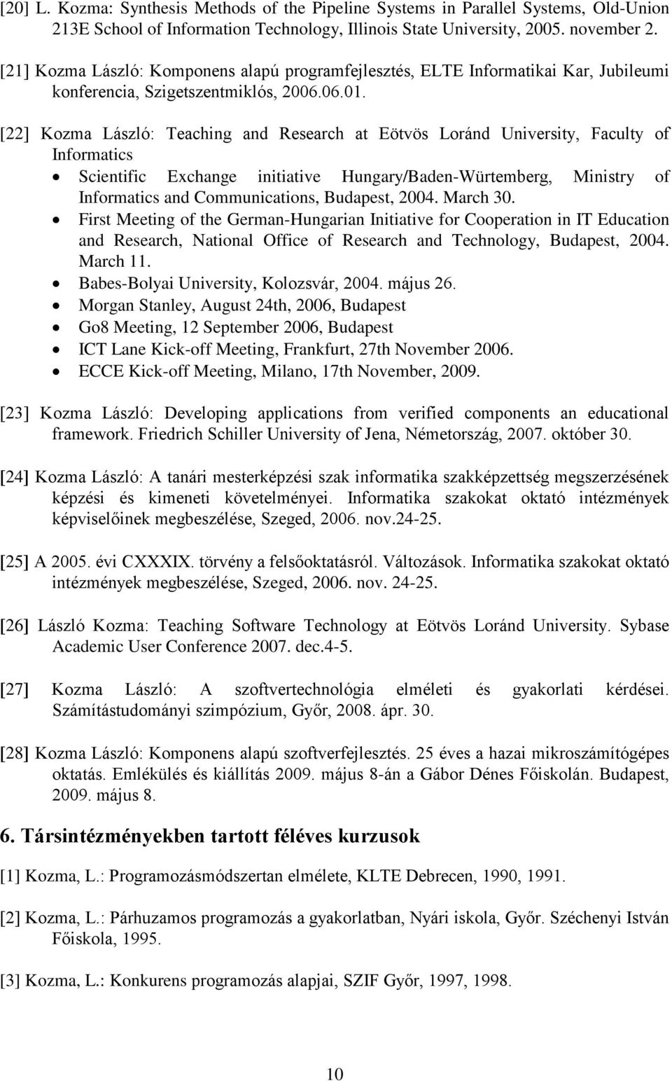 [22] Kozma László: Teaching and Research at Eötvös Loránd University, Faculty of Informatics Scientific Exchange initiative Hungary/Baden-Würtemberg, Ministry of Informatics and Communications,