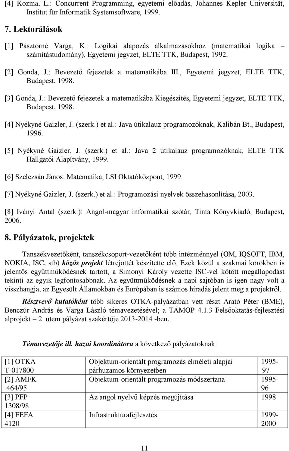 , Egyetemi jegyzet, ELTE TTK, Budapest, 1998. [3] Gonda, J.: Bevezető fejezetek a matematikába Kiegészítés, Egyetemi jegyzet, ELTE TTK, Budapest, 1998. [4] Nyékyné Gaizler, J. (szerk.) et al.
