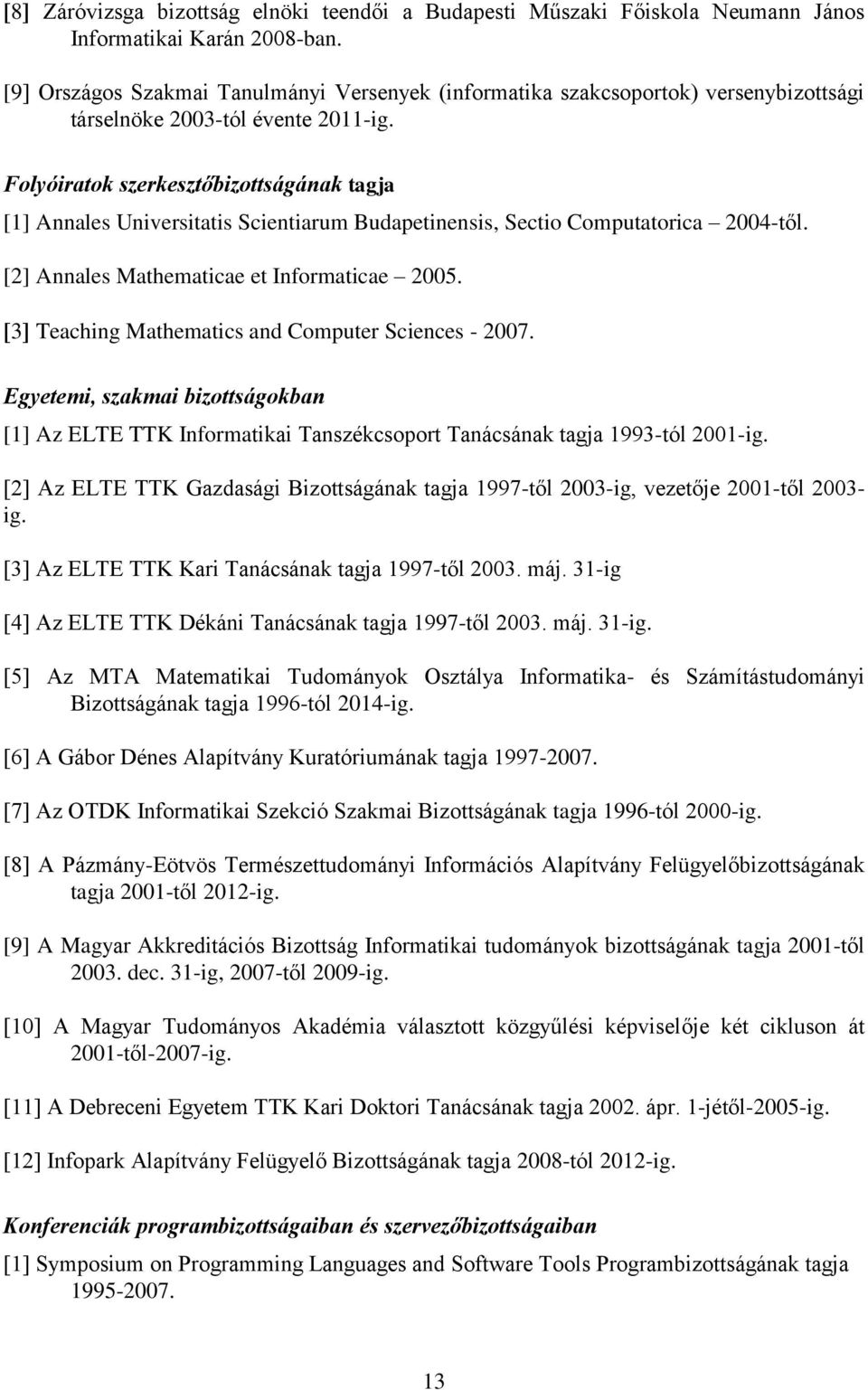 Folyóiratok szerkesztőbizottságának tagja [1] Annales Universitatis Scientiarum Budapetinensis, Sectio Computatorica 2004-től. [2] Annales Mathematicae et Informaticae 2005.