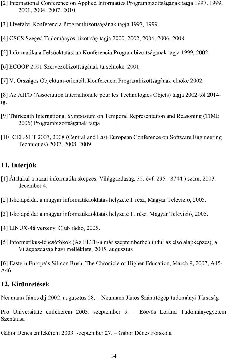 [6] ECOOP 2001 Szervezőbizottságának társelnöke, 2001. [7] V. Országos Objektum-orientált Konferencia Programbizottságának elnöke 2002.