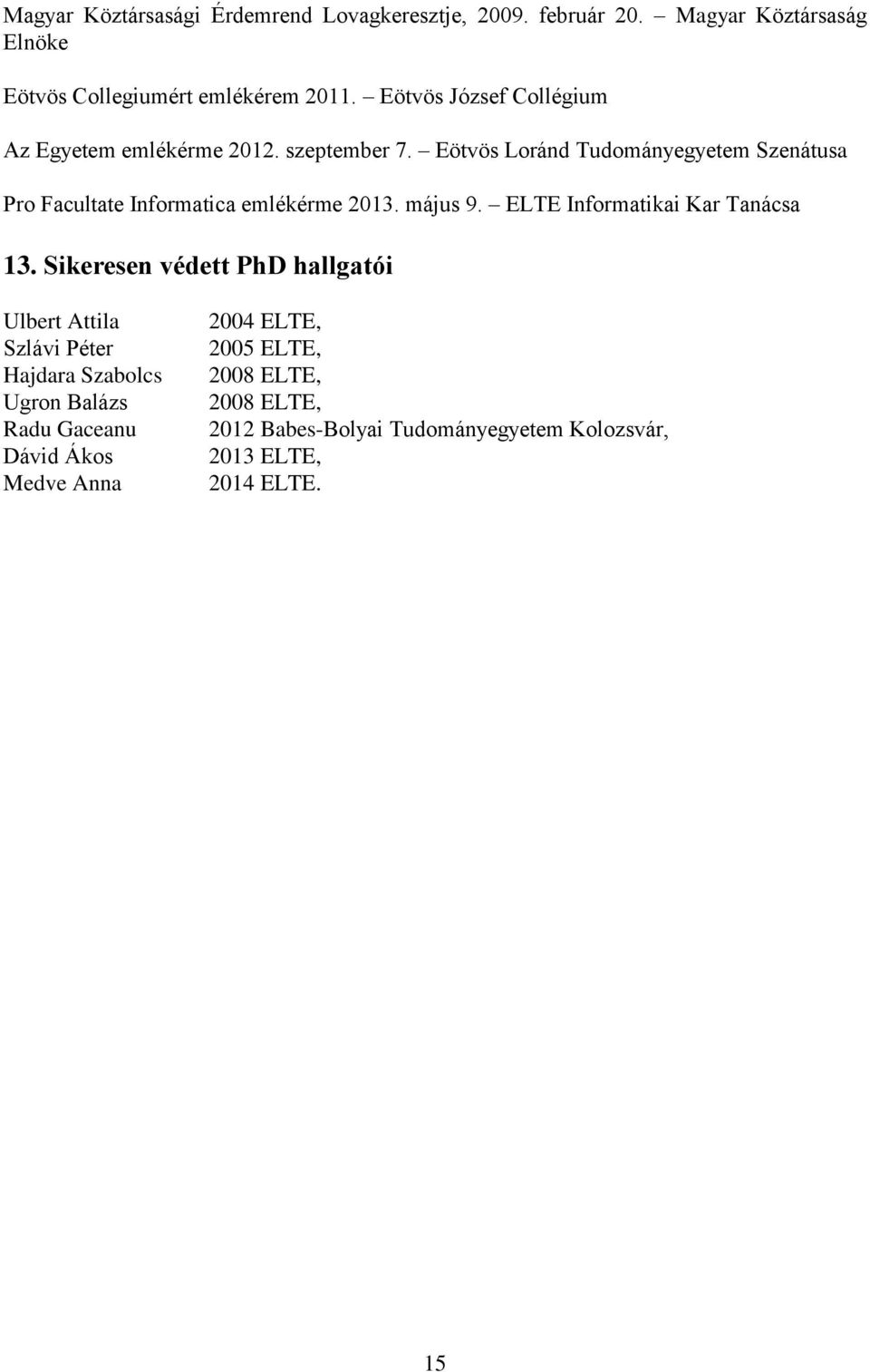 Eötvös Loránd Tudományegyetem Szenátusa Pro Facultate Informatica emlékérme 2013. május 9. ELTE Informatikai Kar Tanácsa 13.