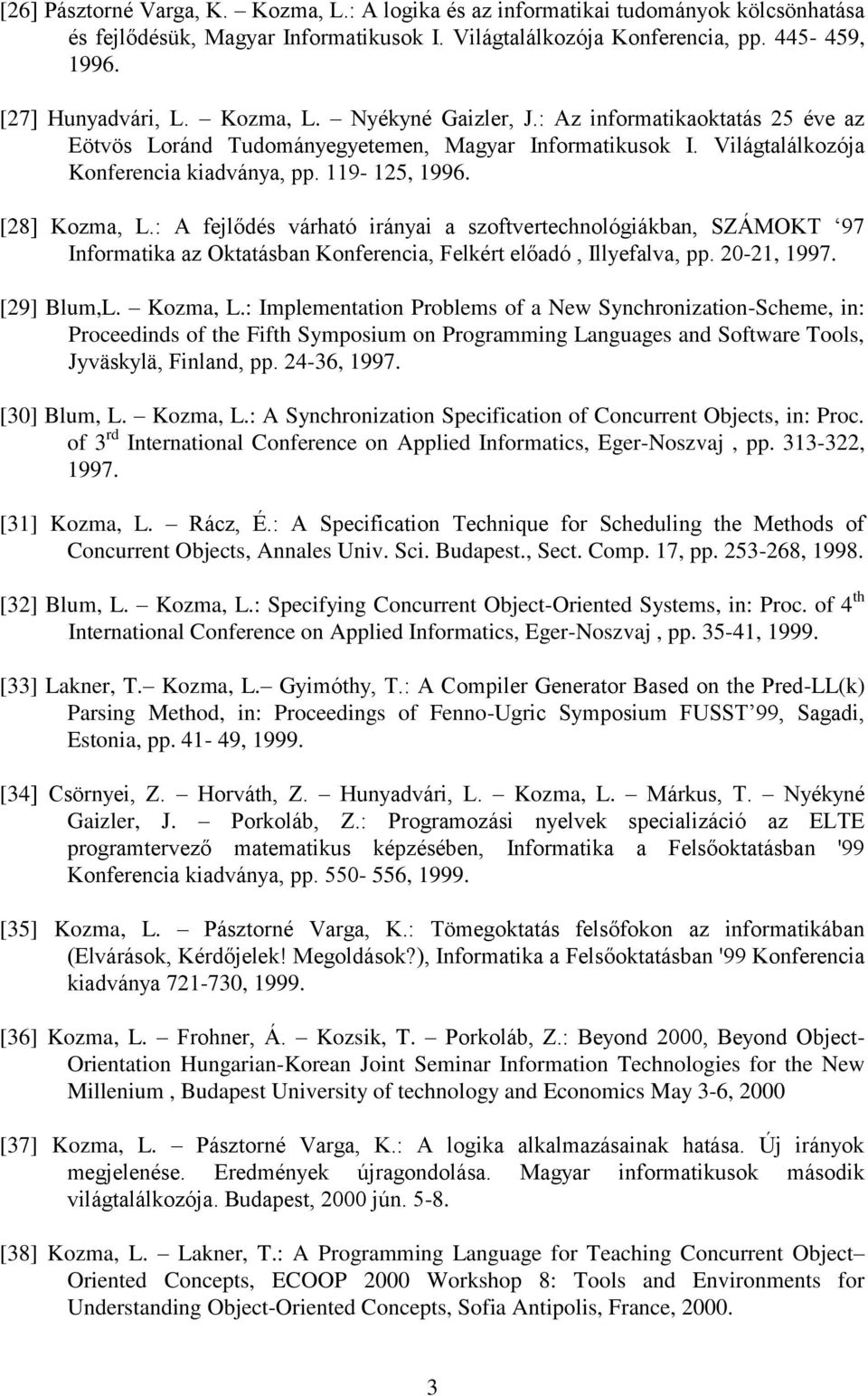 : A fejlődés várható irányai a szoftvertechnológiákban, SZÁMOKT 97 Informatika az Oktatásban Konferencia, Felkért előadó, Illyefalva, pp. 20-21, 1997. [29] Blum,L. Kozma, L.