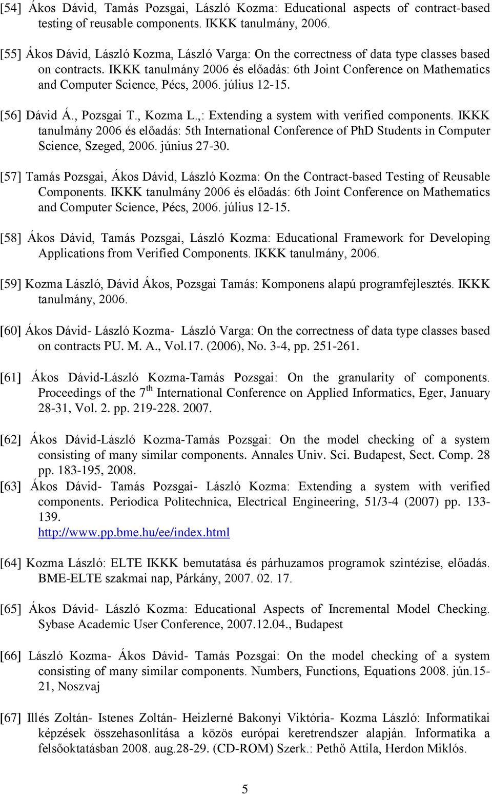 IKKK tanulmány 2006 és előadás: 6th Joint Conference on Mathematics and Computer Science, Pécs, 2006. július 12-15. [56] Dávid Á., Pozsgai T., Kozma L.,: Extending a system with verified components.