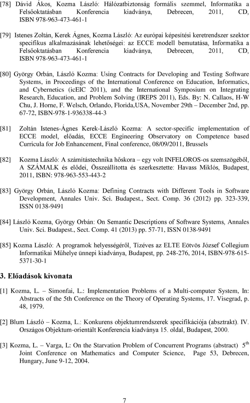 ISBN 978-963-473-461-1 [80] György Orbán, László Kozma: Using Contracts for Developing and Testing Software Systems, in Proceedings of the International Conference on Education, Informatics, and