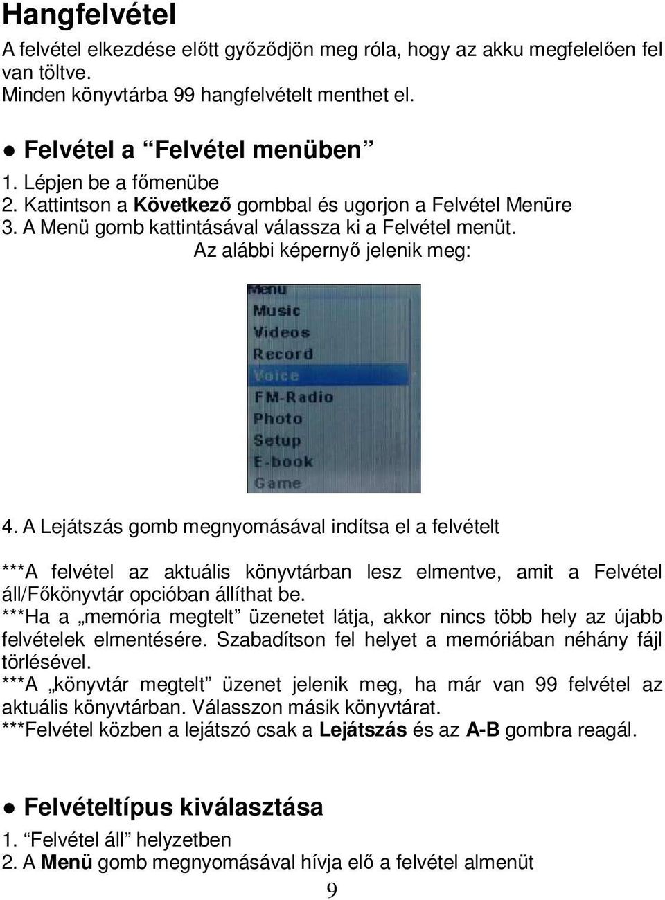 A Lejátszás gomb megnyomásával indítsa el a felvételt ***A felvétel az aktuális könyvtárban lesz elmentve, amit a Felvétel áll/főkönyvtár opcióban állíthat be.