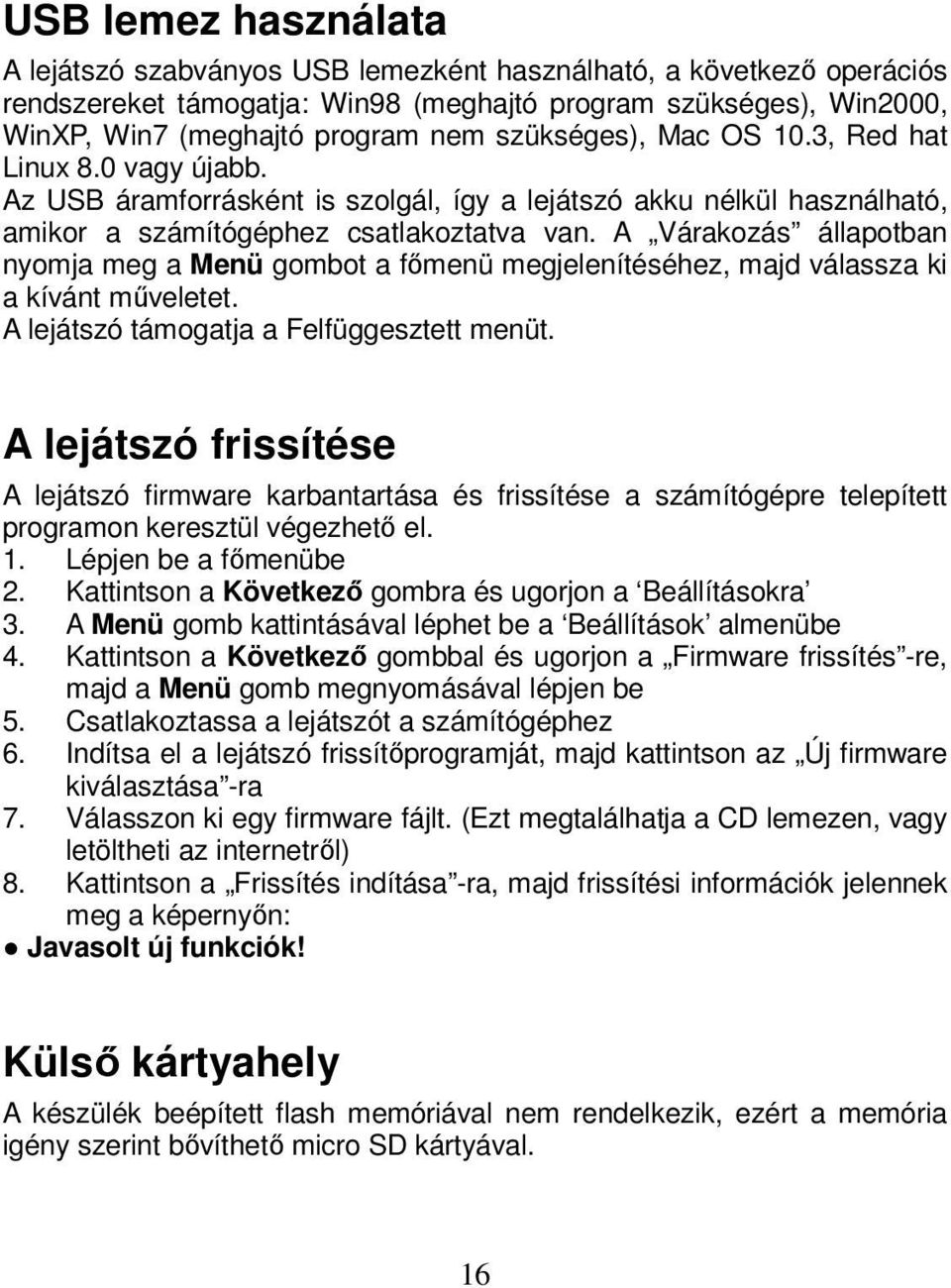 A Várakozás állapotban nyomja meg a Menü gombot a főmenü megjelenítéséhez, majd válassza ki a kívánt műveletet. A lejátszó támogatja a Felfüggesztett menüt.