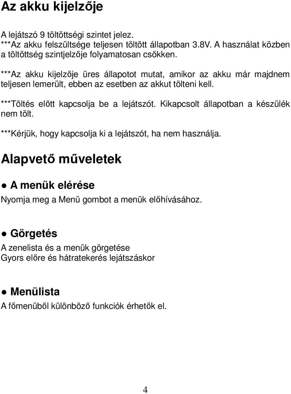 ***Az akku kijelzője üres állapotot mutat, amikor az akku már majdnem teljesen lemerült, ebben az esetben az akkut tölteni kell.