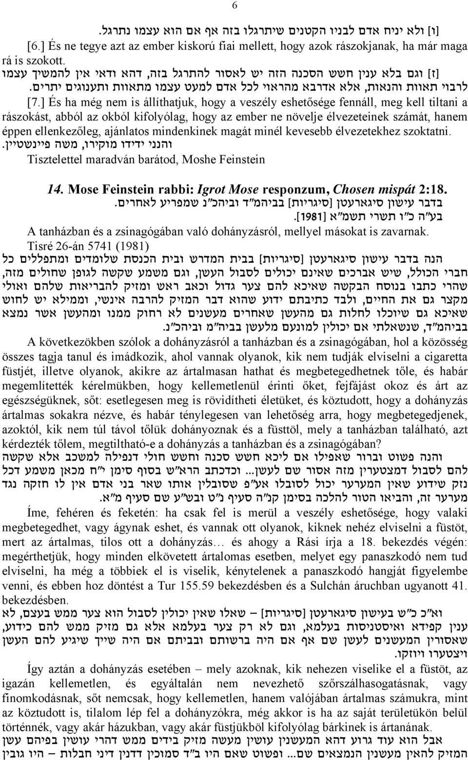 ] És ha még nem is állíthatjuk, hogy a veszély eshetősége fennáll, meg kell tiltani a rászokást, abból az okból kifolyólag, hogy az ember ne növelje élvezeteinek számát, hanem éppen ellenkezőleg,