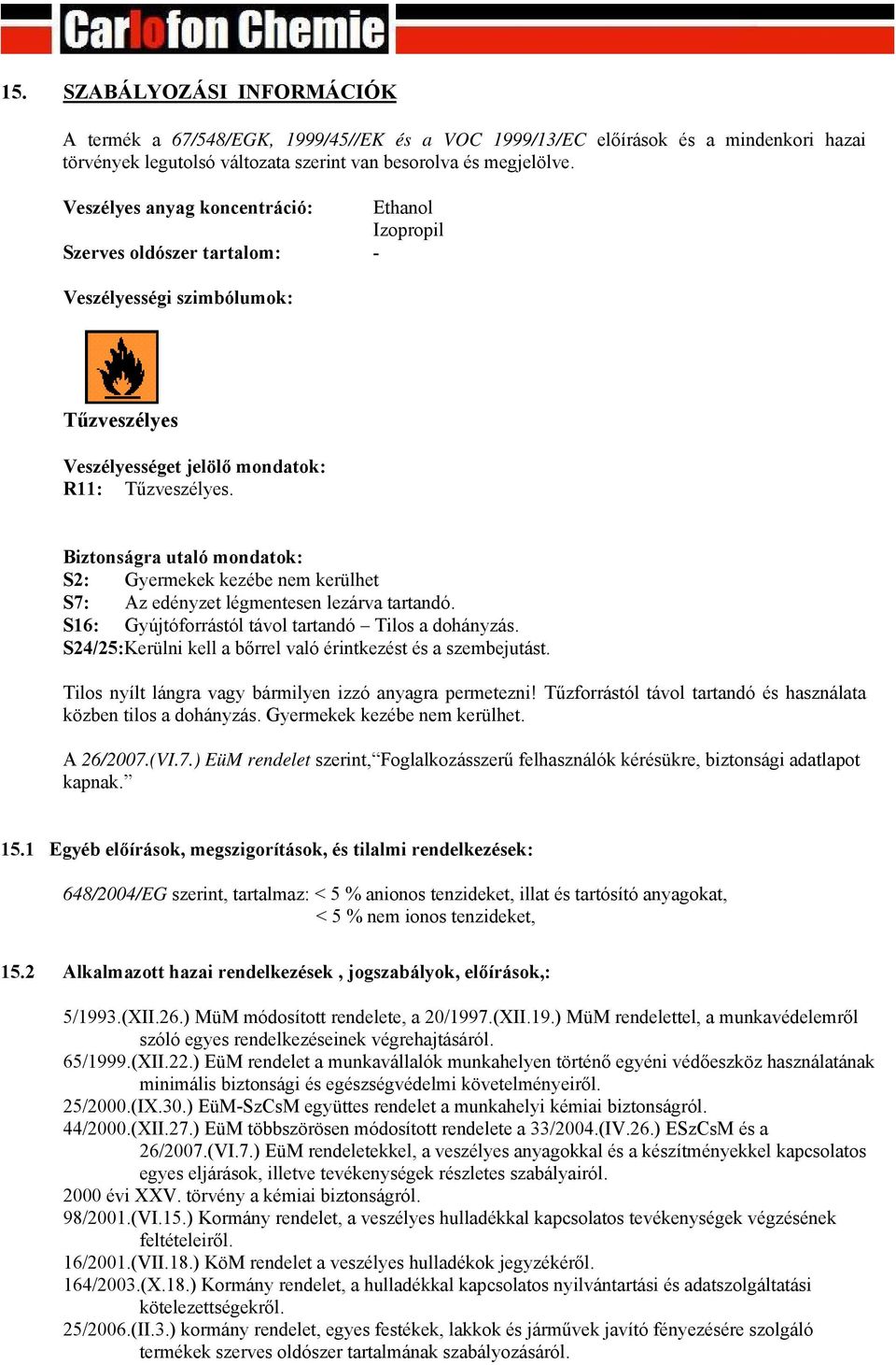 Biztonságra utaló mondatok: S2: Gyermekek kezébe nem kerülhet S7: Az edényzet légmentesen lezárva tartandó. S16: Gyújtóforrástól távol tartandó Tilos a dohányzás.