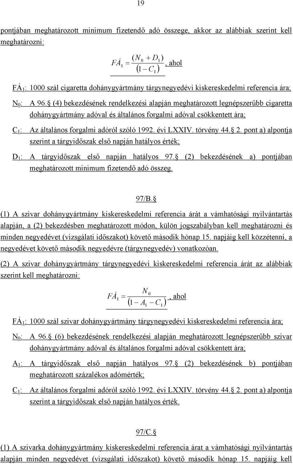 (4) bekezdésének rendelkezési alapján meghatározott legnépszerűbb cigaretta dohánygyártmány adóval és általános forgalmi adóval csökkentett ára; C 1 : Az általános forgalmi adóról szóló 1992.