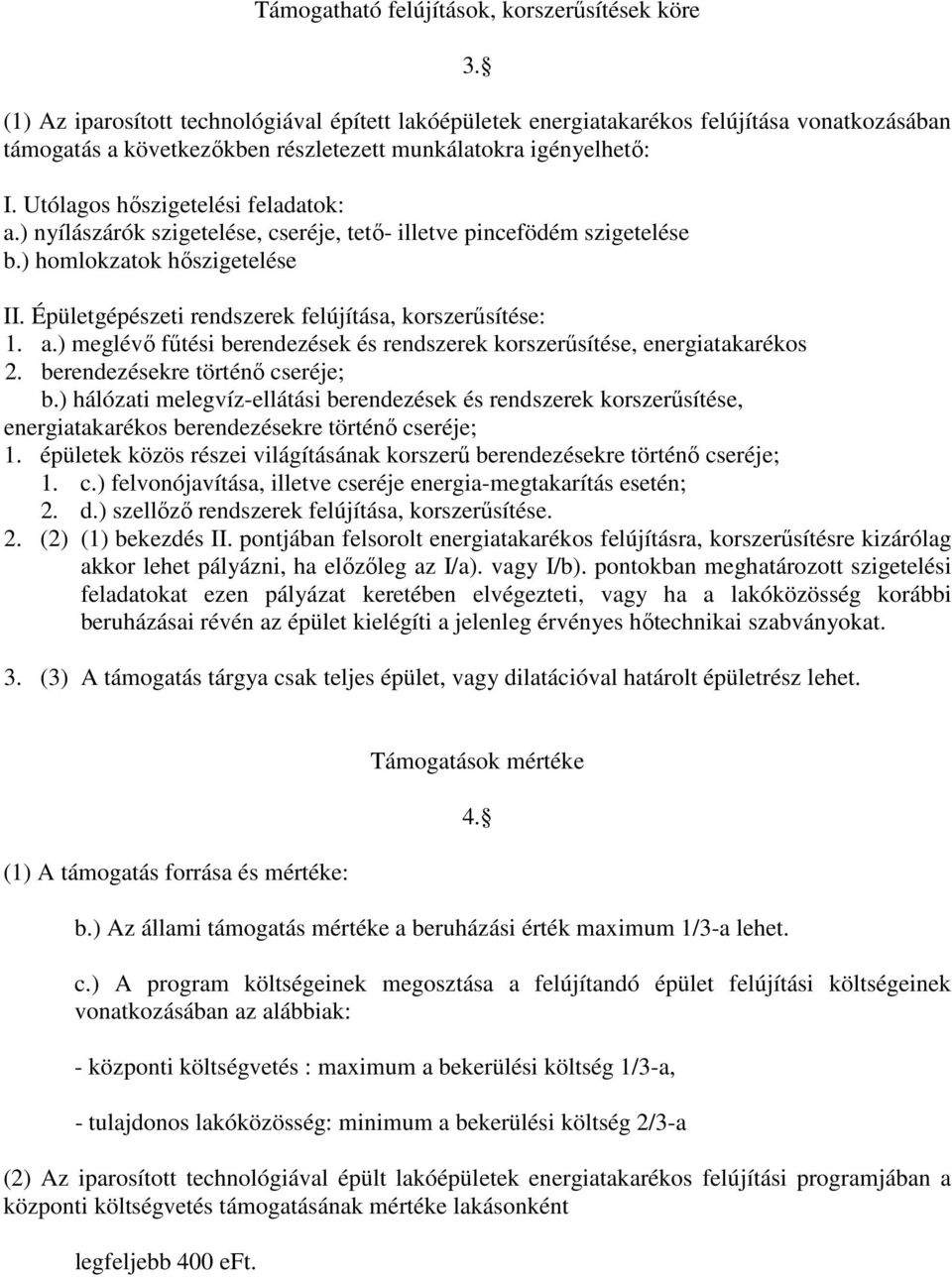 Utólagos hőszigetelési feladatok: a.) nyílászárók szigetelése, cseréje, tető- illetve pincefödém szigetelése b.) homlokzatok hőszigetelése II. Épületgépészeti rendszerek felújítása, korszerűsítése: 1.