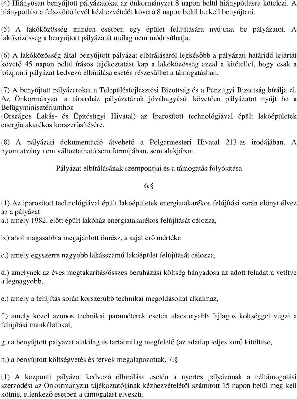 (6) A lakóközösség által benyújtott pályázat elbírálásáról legkésőbb a pályázati határidő lejártát követő 45 napon belül írásos tájékoztatást kap a lakóközösség azzal a kitétellel, hogy csak a