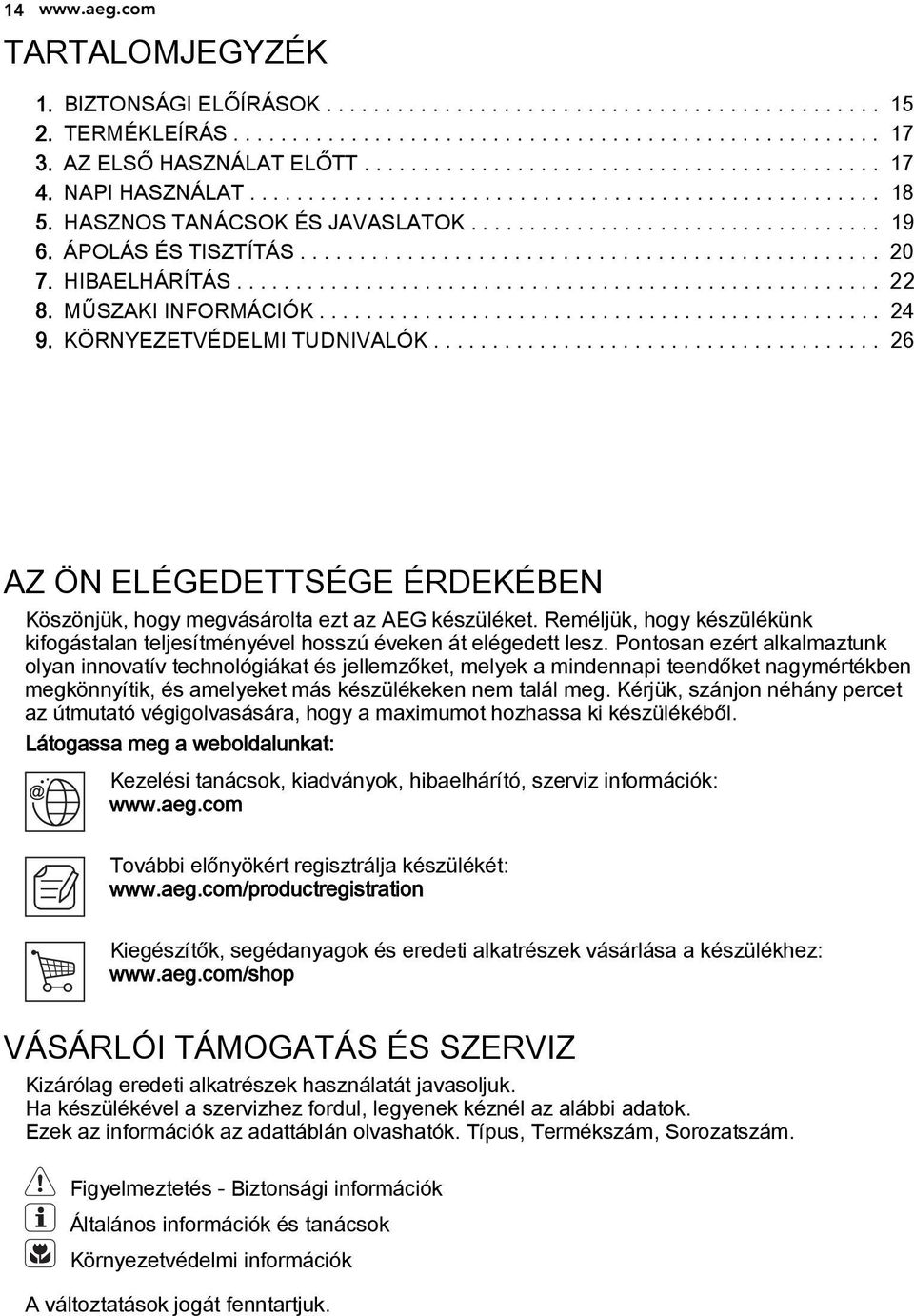 ÁPOLÁS ÉS TISZTÍTÁS................................................. 20 7. HIBAELHÁRÍTÁS....................................................... 22 8. MŰSZAKI INFORMÁCIÓK................................................ 24 9.