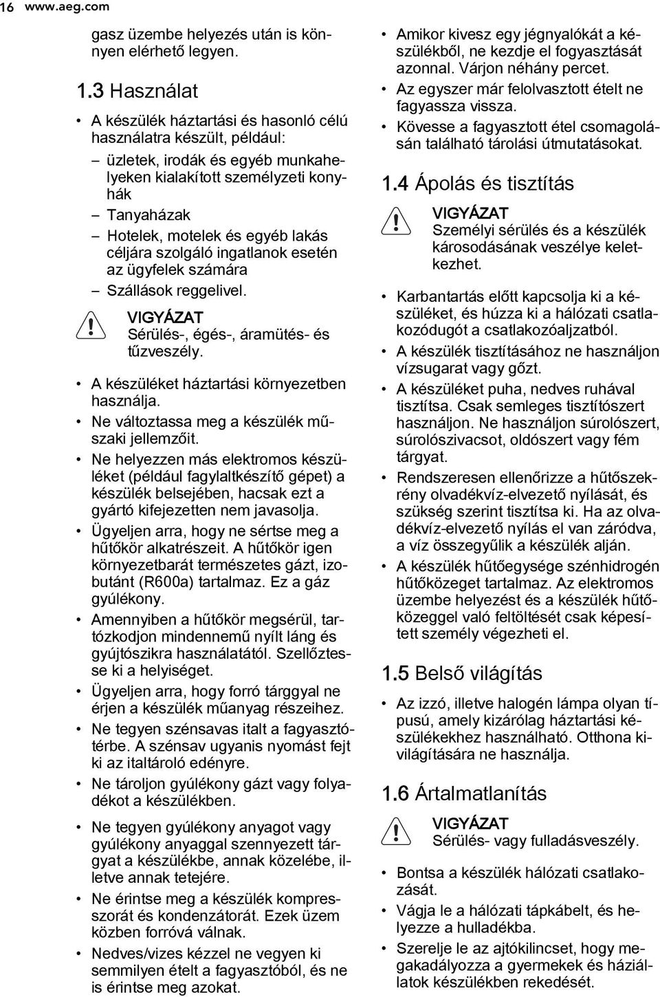 céljára szolgáló ingatlanok esetén az ügyfelek számára Szállások reggelivel. VIGYÁZAT Sérülés-, égés-, áramütés- és tűzveszély. A készüléket háztartási környezetben használja.