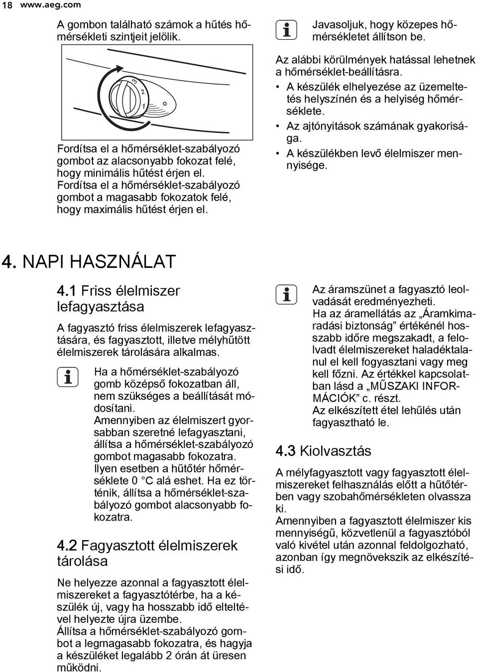 Az alábbi körülmények hatással lehetnek a hőmérséklet-beállításra. A készülék elhelyezése az üzemeltetés helyszínén és a helyiség hőmérséklete. Az ajtónyitások számának gyakorisága.