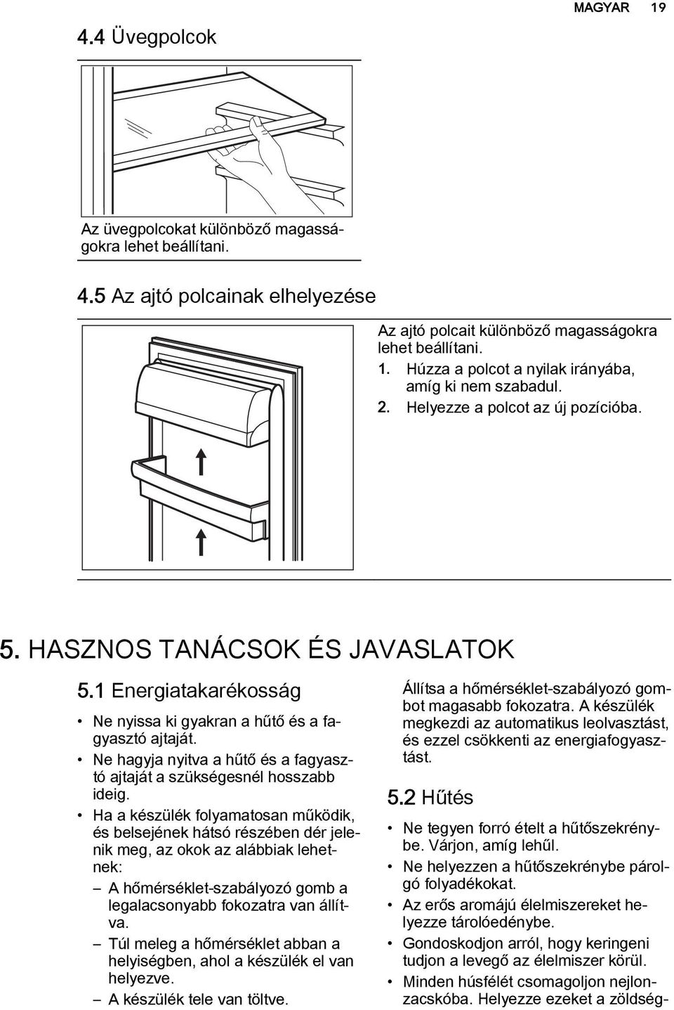 Ne hagyja nyitva a hűtő és a fagyasztó ajtaját a szükségesnél hosszabb ideig.