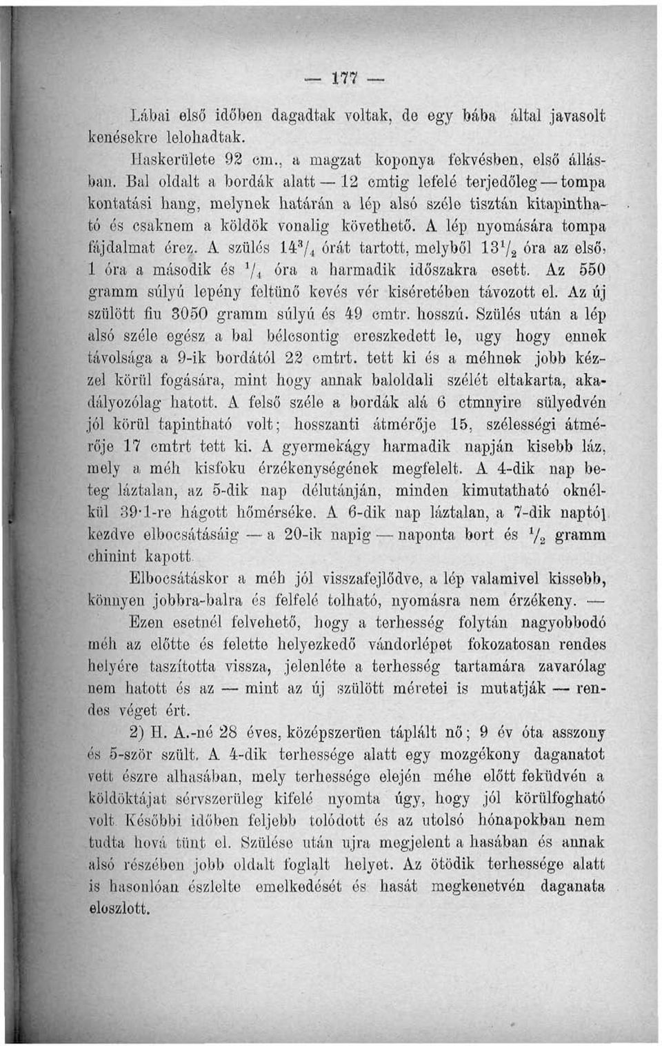 A lép nyomására tompa fájdalmat érez. A szülés 14 3 / 4 órát tartott, melyből 137 2 óra az első) 1 óra a második és 1 / i óra a harmadik időszakra esett.