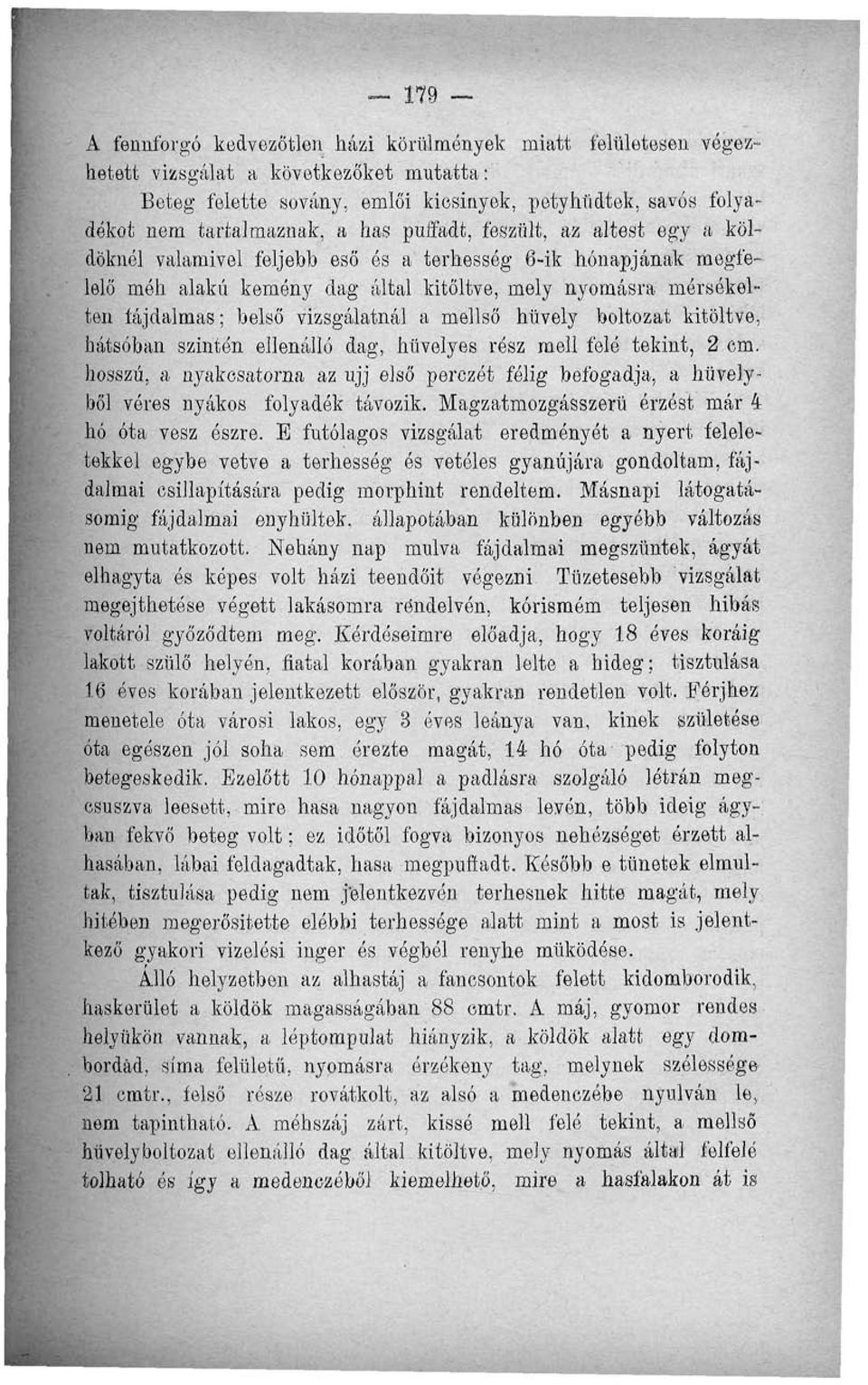 vizsgálatnál a mellső hüvely boltozat kitöltve, hátsóban szintén ellenálló dag, hüvelyes rész mell felé tekint, 2 cm.