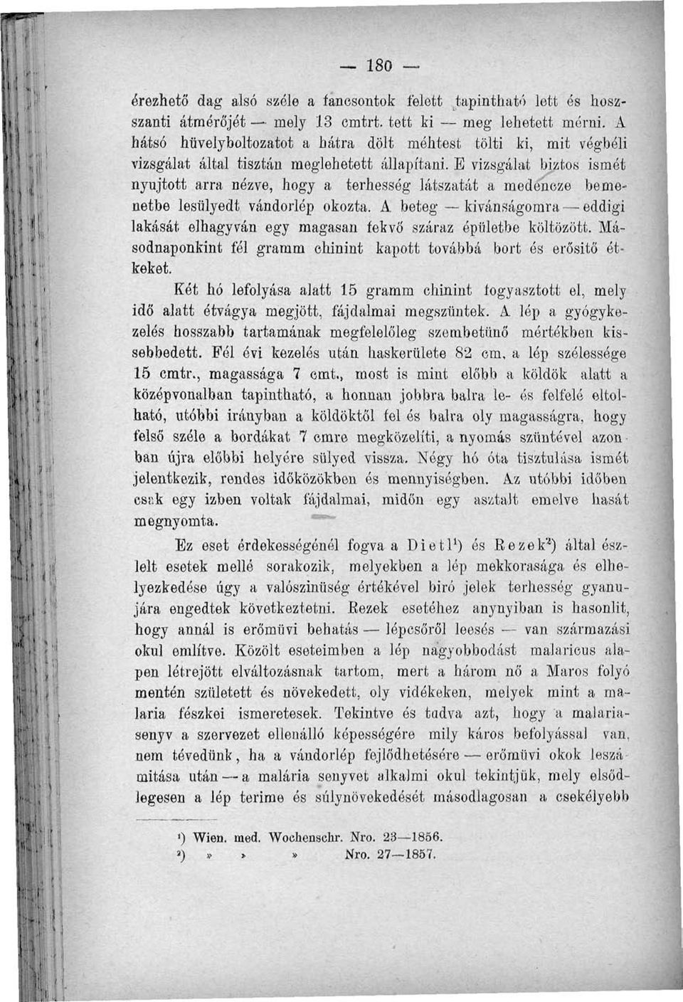 E vizsgálat biztos ismét nyújtott arra nézve, hogy a terhesség látszatát a medénoze bemenetbe lesülyedt vándorlóp okozta.