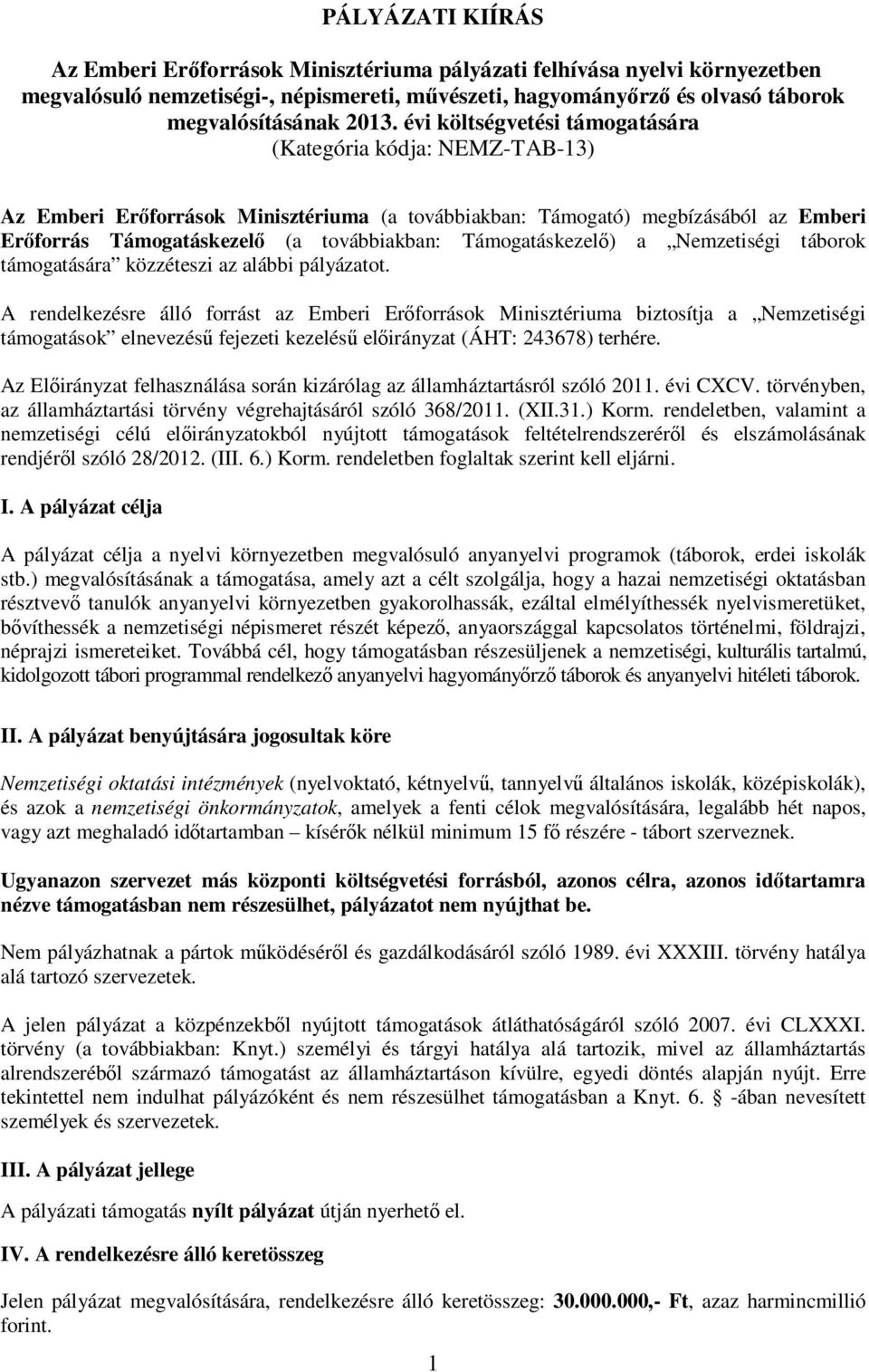 Támogatáskezelı) a Nemzetiségi táborok támogatására közzéteszi az alábbi pályázatot.