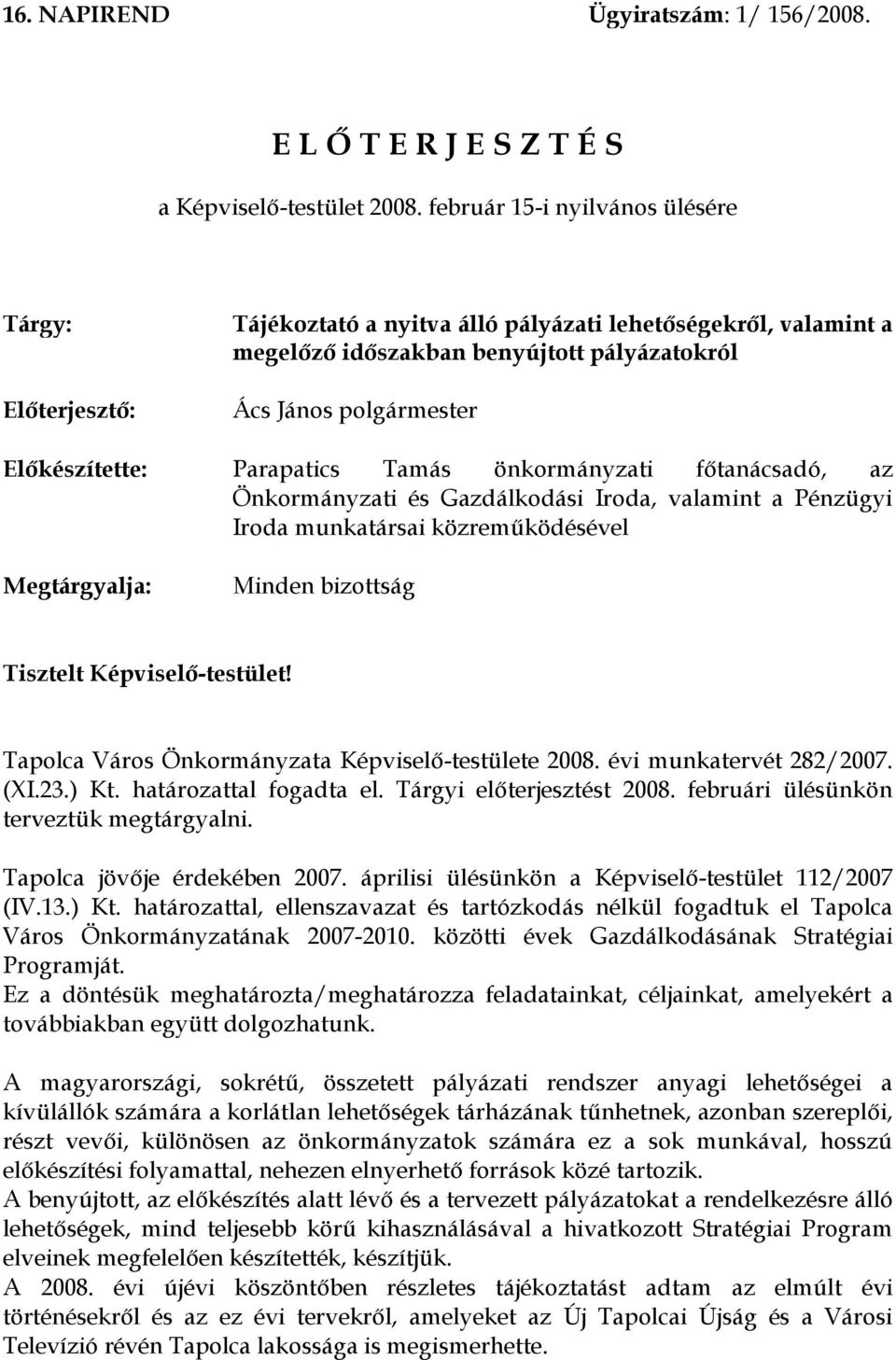 Parapatics Tamás önkormányzati főtanácsadó, az Önkormányzati és Gazdálkodási Iroda, valamint a Pénzügyi Iroda munkatársai közreműködésével Megtárgyalja: Minden bizottság Tisztelt Képviselő-testület!