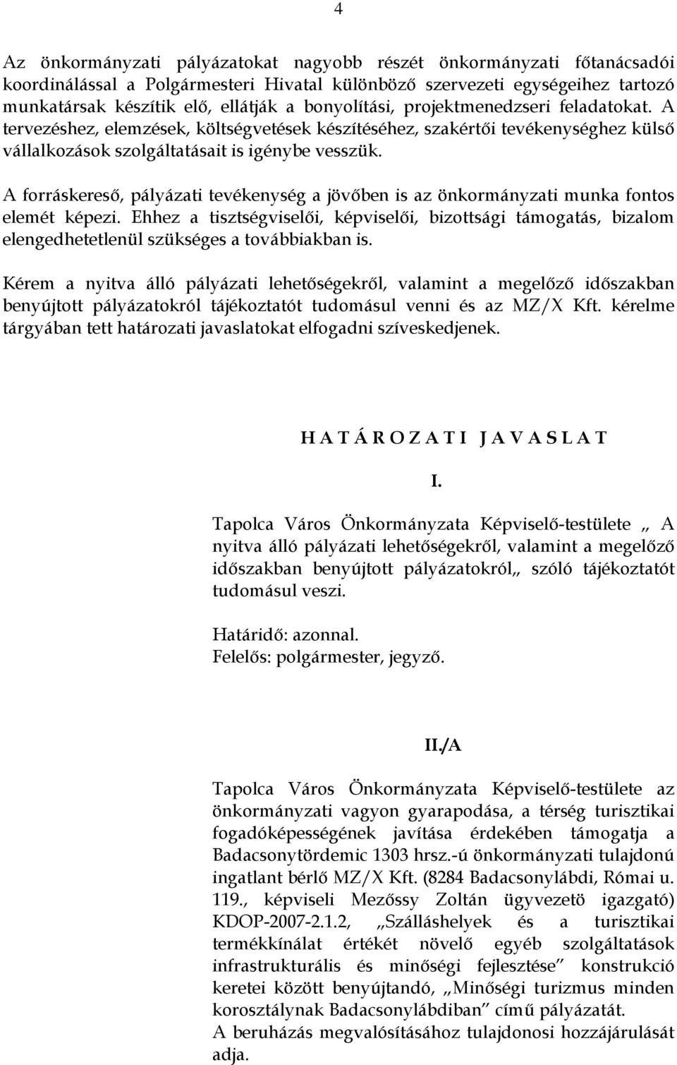 A forráskereső, pályázati tevékenység a jövőben is az önkormányzati munka fontos elemét képezi.