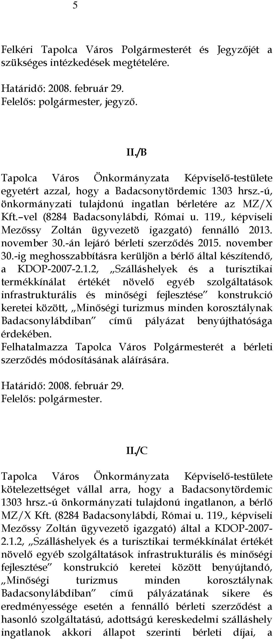 119., képviseli Mezőssy Zoltán ügyvezetö igazgató) fennálló 2013. november 30.-án lejáró bérleti szerződés 2015. november 30.-ig meghosszabbításra kerüljön a bérlő által készítendő, a