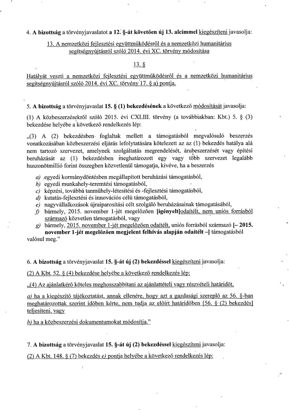 Hatályát veszti a nemzetközi fejlesztési együttm űködésr ől és a nemzetközi humanitáriu s segítségnyújtásról szóló 2014. évi XC. törvény ~17. a) pontja. 5. A bizottság a törvényjavaslat 15.