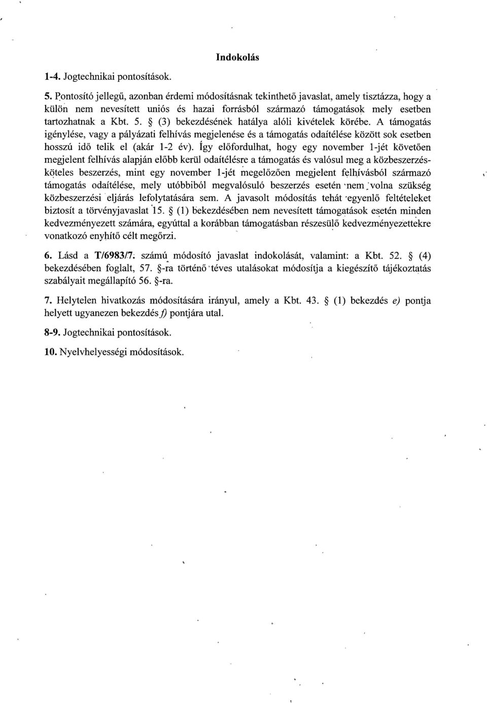 (3) bekezdésénék hatálya alóli kivételek körébe. A támogatá s igénylése, vagy a pályázati felhívás megjelenése és a támogatás odaítélése között sok esetbe n hosszú id ő telik el (akár 1-2 év).