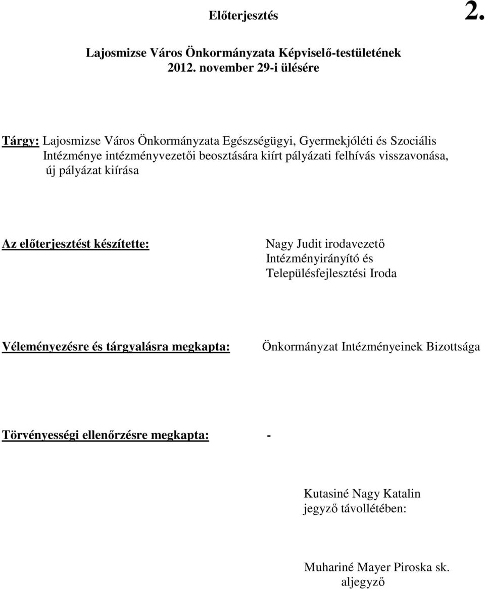 kiírt pályázati felhívás visszavonása, új pályázat kiírása Az elıterjesztést készítette: Nagy Judit irodavezetı Intézményirányító és