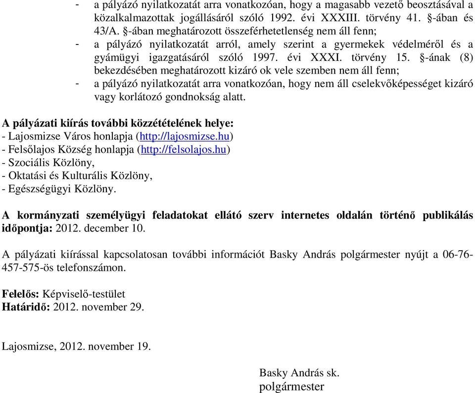 -ának (8) bekezdésében meghatározott kizáró ok vele szemben nem áll fenn; - a pályázó nyilatkozatát arra vonatkozóan, hogy nem áll cselekvıképességet kizáró vagy korlátozó gondnokság alatt.