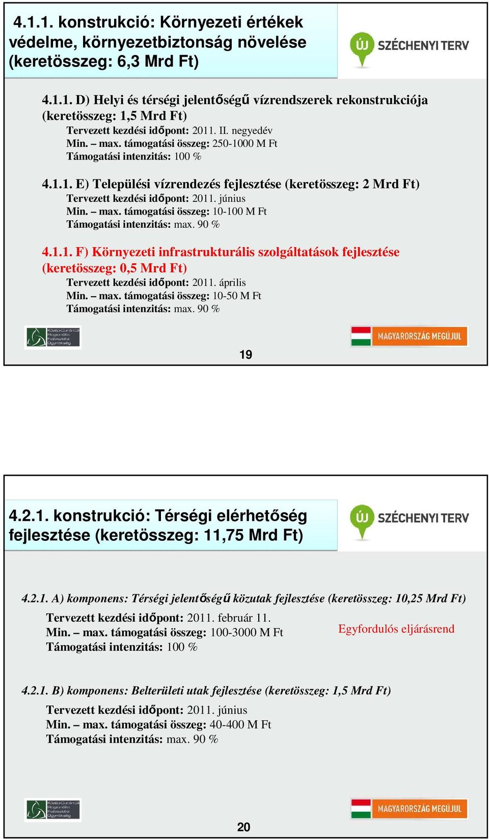 max. támogatási összeg: 10-100 M Ft Támogatási intenzitás: max. 90 % 4.1.1. F) Környezeti infrastrukturális szolgáltatások fejlesztése (keretösszeg: 0,5 Mrd Ft) Tervezett kezdési idıpont: 2011.