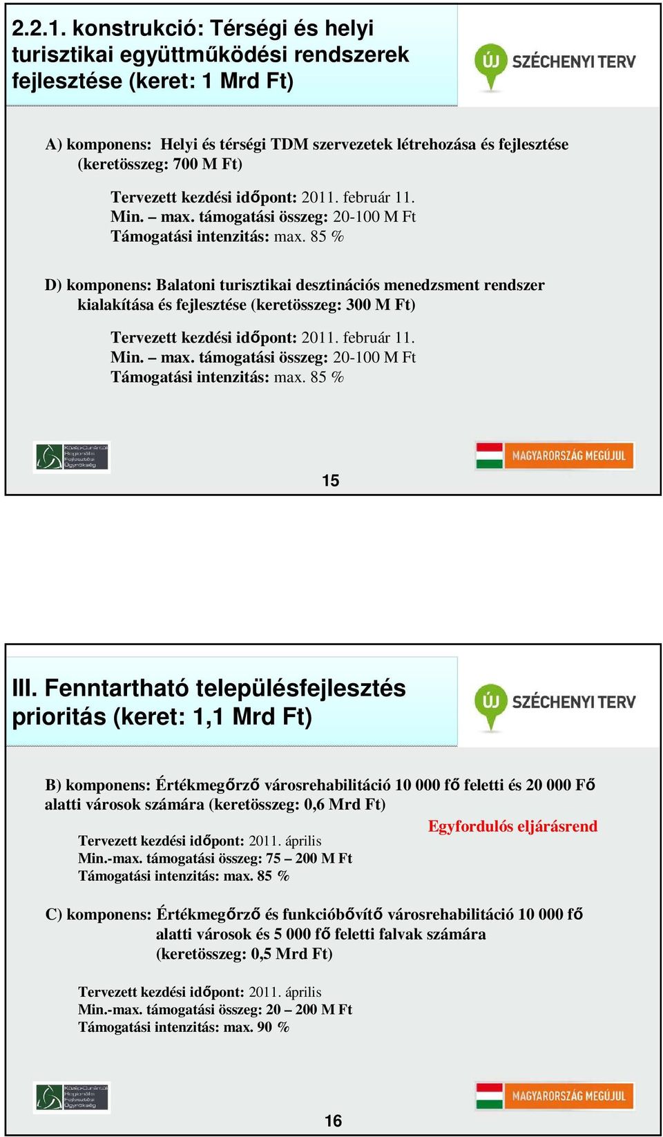 Tervezett kezdési idıpont: 2011. február 11. Min. max. támogatási összeg: 20-100 M Ft Támogatási intenzitás: max.