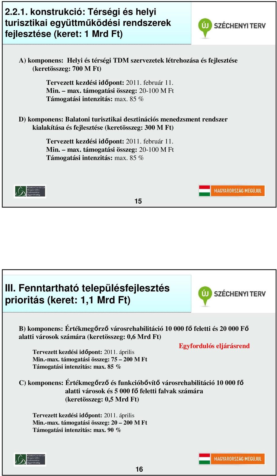 Tervezett kezdési idıpont: 2011. február 11. Min. max. támogatási összeg: 20-100 M Ft Támogatási intenzitás: max.